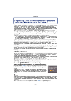 Page 7- 7 -
Before Use
Before Use(Important) About the Waterproof/Dustproof and 
Anti-shock Performance of the Camera
•Please observe the following precautions, and avoid using this camera in any situation where 
the camera is subject to high water pressure. This camera’s waterproof/dustproof rating 
complies with the “IPX8” and “IP6X” ratings. Provided the care and maintenance guidelines 
described in this document are strictly followed, this camera can operate underwater, to a depth 
not exceeding 10 m (33...