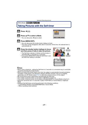 Page 69- 69 -
Advanced (Recording pictures)
[REC] Mode: ñ· ¿¨
Taking Pictures with the Self-timer
Note
•When using a tripod etc., setting the Self-timer to 2 seconds is a convenient way to avoid jitter 
caused by pressing the shutter button.
•When you press the shutter button once fully, the subject is automatically focused just before 
recording. In dark places, the Self-timer indi cator will blink and then may turn on brightly 
operating as an AF Assist Lamp  (P121) to allow the camera to focus on the...