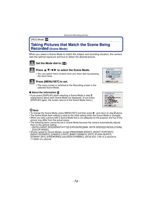 Page 74Advanced (Recording pictures)
- 74 -
[REC] Mode: ¿
Taking Pictures that Match the Scene Being 
Recorded
 (Scene Mode)
When you select a Scene Mode to match the subject and recording situation, the camera 
sets the optimal exposure and hue to obtain the desired picture.
Set the Mode dial to  [¿].
Press  3/4/2/ 1 to select the Scene Mode.
•You can switch menu screens from any menu item by pressing 
the zoom lever.
Press [MENU/SET] to set.
•The menu screen is switched to the Recording screen in the...