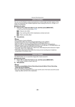 Page 86Advanced (Recording pictures)
- 86 -
You can use this Mode to easily record pictures in which bright and dark regions of the 
scene are expressed with suitable brightness w hen looking into the sun, at night, or in 
similar circumstances.
∫ Setting the effect
1Press  3/4  to select the effect to use, and then press [MENU/SET].
•It can be set from the Quick Menu (P34) .
2Take pictures.
Note
•
ISO sensitivity is fixed to [ISO400].•Compensation effect may not be achieved depending on the conditions.•The...