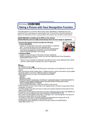 Page 95- 95 -
Advanced (Recording pictures)
[REC] Mode: ñ· ¿
Taking a Picture with Face Recognition Function
Face Recognition is a function which finds a face resembling a registered face and 
prioritizes focus and exposure automatically.  Even if the person is located towards the 
back or on the end of a line in a group photo, the camera can still take a clear picture.
•
The Face Recognition function includes the following.In Recording Mode
–Display of corresponding name when camera detects a registered 
face¢...