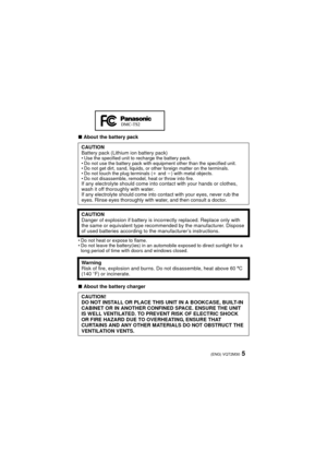 Page 55(ENG) VQT2M30
∫About the battery pack
Do not heat or expose to flame.
 Do not leave the battery(ies) in an automobile exposed to direct sunlight for a 
long period of time with doors and windows closed.
∫ About the battery charger
CAUTION
Battery pack (Lithium ion battery pack)

Use the specified unit to recharge the battery pack.
 Do not use the battery pack with equipment other than the specified unit.
 Do not get dirt, sand, liquids, or other foreign matter on the terminals.
 Do not touch the plug...