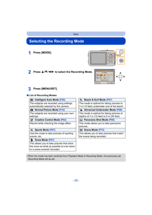 Page 28- 28 -
Basic
Selecting the Recording Mode
∫List of Recording Modes
•
When the mode has been switched from Playback Mode to Recording  Mode, the previously set 
Recording Mode will be set.
Press [MODE].
Press 3/ 4/2/1 to select the Recording Mode.
Press [MENU/SET].
Intelligent Auto Mode  (P29)Beach & Surf Mode (P67)
The subjects are recorded using settings 
automatically selected by the camera. This mode is optimal for
 taking pictures to 
3 m (10 feet) underwater and at the beach.
Normal Picture Mode...