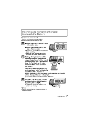 Page 1717(ENG) SQT0718
Inserting and Removing the Card 
(optional)/the Battery
•Check that this unit is turned off.•Confirm that there is no foreign object.•We recommend using a Panasonic card.
1: Slide the [LOCK] switch  A, and 
release the lock.
2 : Slide the release lever  B and 
open the side door.
•
Always use genuine Panasonic batteries 
(DMW-BCK7PP).
•If you use other batteries, we cannot 
guarantee the quality of this product.
Battery: Being careful about the 
battery orientation, insert all the 
way...