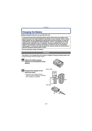Page 17Preparation
- 17 -
PreparationCharging the Battery
∫About batteries that you can use with this unit
•
Use the dedicated charger and battery.
•The battery is not charged when the camera is shipped. Charge the battery before use.•Charge the battery with the charger indoors.
It has been found that counterfeit battery packs which look very similar to the 
genuine product are made available to purchase in some markets. Some of these 
battery packs are not adequately protected with internal protection to meet...