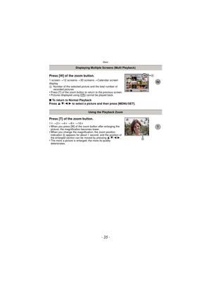 Page 35Basic
- 35 -
Press [W] of the zoom button.
1 screen>12 screens >30 screens >Calendar screen 
display
A Number of the selected picture and the total number of 
recorded pictures
•Press [T] of the zoom button to return to the previous screen.•Pictures displayed using [ ] cannot be played back.
∫To return to Normal Playback
Press  3/4 /2 /1  to select a picture and then press [MENU/SET].
Displaying Multiple Screens (Multi Playback)
Using the Playback Zoom
Press [T] of the zoom button.
1k > 2k> 4k> 8k > 16k...