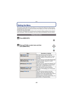 Page 44- 44 -
Basic
Setting the Menu
The camera comes with menus that allow you to choose the settings for taking pictures 
and playing them back as you like and menus that enable you to have more fun with the 
camera and use it more easily.
In particular, the [Setup] menu contains some important settings relating to the camera’s 
clock and power. Check the settings of this menu before proceeding to use the camera.
Setting menu items
Press [MENU/SET].
Press  3/4/2/ 1 to select menu and then 
press [MENU/SET]....