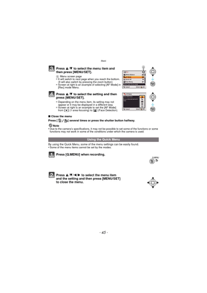 Page 45Basic
- 45 -
∫Close the menu
Press [ ] several times or press the shutter button halfway.
Note
•
Due to the camera’s specifications, it may not be possible to set some of the functions or some 
functions may not work in some of the conditions under which the camera is used.
By using the Quick Menu, some of  the menu settings can be easily found.
•Some of the menu items cannot be set by the modes.
Press  3/4 to select the menu item and 
then press [MENU/SET].
A Menu screen page•It will switch to next page...