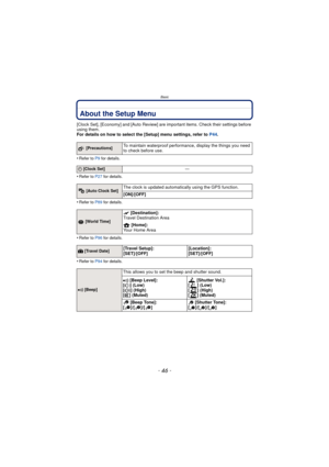 Page 46- 46 -
Basic
About the Setup Menu
[Clock Set], [Economy] and [Auto Review] are important items. Check their settings before 
using them.
For details on how to select the [Setup] menu settings, refer to  P44.
•
Refer to P9  for details.
•Refer to P27  for details.
•Refer to P89 for details.
•Refer to P96 for details.
•Refer to P94 for details.
 [Precautions]To maintain waterproof performance, display the things you need 
to check before use.
U [Clock Set] —
 [Auto Clock Set]The clock is updated...
