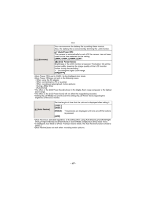 Page 49Basic
- 49 -
•[Auto Power Off]  is set to  [5 MIN. ]  in the Intelligent Auto Mode.•[Auto Power Off] does not work in the following cases.–When using the AC adaptor–When connecting to a PC or a printer–When recording or playing back motion pictures–During a Slide Show–[Auto Demo]•The effect of the [LCD Power Save] is lower in the Digital Zoom range compared to the Optical 
Zoom range.
•The effect of the [LCD Power Save] will not affect the image being recorded.•Setting of [LCD Mode] has priority over the...