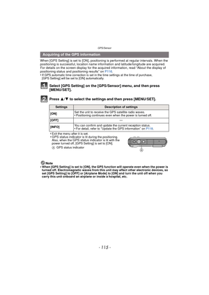 Page 115- 115 -
GPS/Sensor
When [GPS Setting] is set to [ON], positioning is performed at regular intervals. When the 
positioning is successful, location name information and latitude/longitude are acquired. 
For details on the screen display for the acquired information, read “About the display of 
positioning status and positioning results” on  P116.
•
If GPS automatic time correction is set in the time settings at the time of purchase, 
[GPS Setting] will be set to [ON] automatically.
Select [GPS Setting] on...