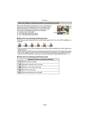 Page 116GPS/Sensor
- 116 -
When the GPS begins positioning, an icon indicating the 
positioning status is displayed on the recording screen. 
When the positioning is successful, the location name 
information and latitude/longitude are displayed.
ALocation name information
B Icon indicating positioning status
C Icon indicating positioning results
∫About the Icon indicating positioning status
Positioning is performed by this unit when radio waves from 3 or more GPS satellites are 
received.
•
The bar moves up the...