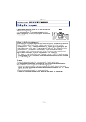Page 129- 129 -
GPS/Sensor
Applicable modes: 
Using the compass
Note
•It may not measure correctly when you measure with this unit upside down.•The bearing measurement value may be affected in locations with weak geomagnetism.•It may not measure accurately if close to the following objects:–Permanent magnets (metals in magnetic necklac es, etc.)/metallic objects (steel desks, 
lockers, etc.)/high-voltage lines or overhead wires/household appliances (TVs, PCs, mobile 
phones, speakers, etc.)
•It may not measure...