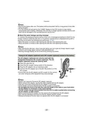 Page 22Preparation
- 22 -
Note
•Remove the battery after use. (The battery will be exhausted if left for a long period of time after 
being charged.)
•Turn the camera off and wait for the “LUMIX” display on the LCD monitor to clear before 
removing the card or battery. (Otherwise, this unit may no longer operate normally and the card 
itself may be damaged or the recorded pictures may be lost.)
∫ About the water leakage warning message
To maintain the waterproof performance of this unit, a message prompting to...
