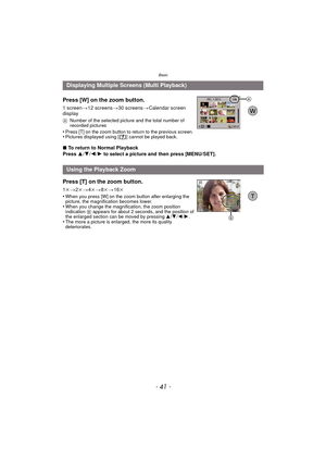 Page 41- 41 -
Basic
Press [W] on the zoom button.
1 screen>12 screens >30 screens >Calendar screen 
display
A Number of the selected picture and the total number of 
recorded pictures
•Press [T] on the zoom button to return to the previous screen.•Pictures displayed using [ ] cannot be played back.
∫To return to Normal Playback
Press  3/4 /2 /1  to select a picture and then press [MENU/SET].
Displaying Multiple Screens (Multi Playback)
Using the Playback Zoom
Press [T] on the zoom button.
1 k > 2k> 4k> 8k >...