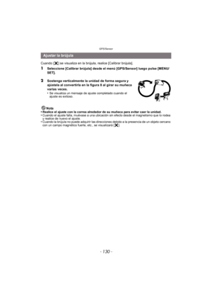 Page 130GPS/Sensor
- 130 -
Cuando [ ] se visualiza en la brújula, realice [Calibrar brújula]. 
1Seleccione [Calibrar brújula] desde el menú [GPS/Sensor] luego pulse [MENU/
SET].
2Sostenga verticalmente la unidad de forma segura y 
ajústela al convertirla en la figura 8 al girar su muñeca 
varias veces.
•
Se visualiza un mensaje de ajuste completado cuando el 
ajuste es exitoso.
Nota
•Realice el ajuste con la correa alrededor de su muñeca para evitar caer la unidad.•Cuando el ajuste falla, muévase a una ubicación...