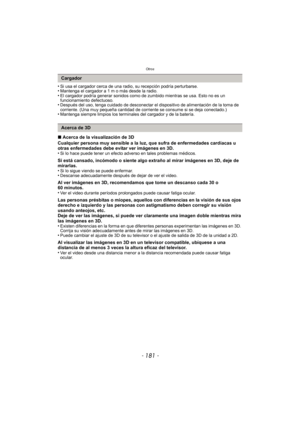 Page 181- 181 -
Otros
•Si usa el cargador cerca de una radio, su recepción podría perturbarse.•Mantenga el cargador a 1 m o más desde la radio.•El cargador podría generar sonidos como de zumbido mientras se usa. Esto no es un 
funcionamiento defectuoso.
•Después del uso, tenga cuidado de desconectar el dispositivo de alimentación de la toma de 
corriente. (Una muy pequeña cantidad de corriente se consume si se deja conectado.)
•Mantenga siempre limpios los terminales del cargador y de la batería.
∫Acerca de la...