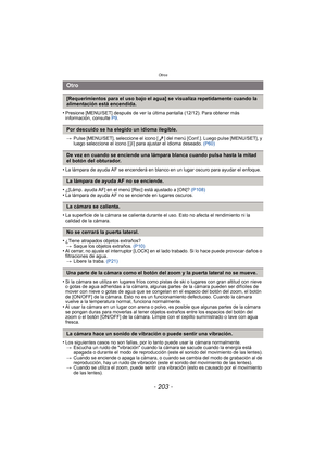 Page 203- 203 -
Otros
•Presione [MENU/SET] después de ver la última pantalla (12/12). Para obtener más 
información, consulte P9.
> Pulse [MENU/SET], seleccione el icono [ ] del menú [Conf.]. Luego pulse [MENU/SET], y 
luego seleccione el icono [ ~] para ajustar el idioma deseado.  (P60)
•La lámpara de ayuda AF se encenderá en blanco en un lugar oscuro para ayudar el enfoque.
•¿[Lámp. ayuda AF] en el menú [Rec] está ajustado a [ON]?  (P108)•La lámpara de ayuda AF no se enciende en lugares oscuros.
•La superficie...