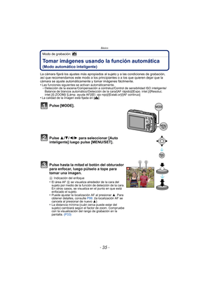 Page 35- 35 -
Básico
Modo de grabación: 
Tomar imágenes usando la función automática 
(Modo automático inteligente)
La cámara fijará los ajustes más apropiados al sujeto y a las condiciones de grabación, 
así que recomendamos este modo a los principiantes o a los que quieren dejar que la 
cámara se ajuste automáticamente y tomar imágenes fácilmente.
•
Las funciones siguientes se activan automáticamente.–Detección de la escena /Compensación a contraluz/Control de sensibilidad ISO inteligente/
Balance de blancos...