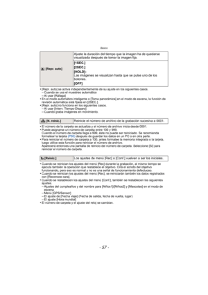 Page 57- 57 -
Básico
•[Repr. auto] se activa independientemente de su ajuste en los siguientes casos.–Cuando se usa el muestreo automático–Al usar [Ráfaga]•En el modo automático inteligente o [Toma panorámica] en el modo de escena, la función de 
revisión automática está fijada en [2SEC.].
•[Repr. auto] no funciona en los siguientes casos.–Al usar [Interv. Tiempo-Disparo]–Cuando graba imágenes en movimiento.
•El número de la carpeta se actualiza y el número de archivo inicia desde 0001.•Puede asignarse un...