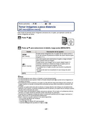 Page 68Grabación
- 68 -
Modos aplicables: 
Tomar imágenes a poca distancia 
([AF macro]/[Zoom macro])
Este modo le permite tomar imágenes cercanas de un sujeto, por ejemplo cuando se 
toman imágenes de flores.
Pulse 4 [#].
Pulse 3/ 4 para seleccionar el detalle, luego pulse [MENU/SET].
Nota
•Le recomendamos que utilice un trípode y el auto-temporizador.•Le recomendamos que ajuste el flash a forzado desactivado [ Œ] cuando toma imágenes en 
una gama cercana.
•Si la distancia entre la cámara y el sujeto va más...