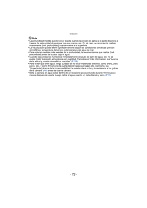 Page 75- 75 -
Grabación
Nota
•La profundidad medida puede no ser exacta cuando la presión se aplica a la parte delantera o 
trasera de esta unidad al presionar con sus manos, etc. En tal caso, se recomienda realizar 
nuevamente [Indi. profundidad] cuando vuelve a la superficie.
•La visualización puede diferir significativamente según las condiciones climáticas (presión 
atmosférica, temperatura del aire) o la temperatura del agua de mar.
•Para obtener medidas más exactas de la profundidad, le recomendamos que...