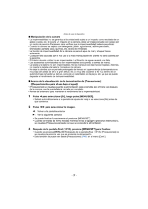 Page 9- 9 -
Antes de usar el dispositivo
∫Manipulación de la cámara
•La impermeabilidad no se garantiza si la unidad está sujeta a un impacto como resultado de un 
golpe o caída, etc. Si ocurre un impacto en la cámara, debe ser inspeccionada (con cargo) por 
un centro de servicio Panasonic para verificar que la impermeabilidad todavía sea eficaz.
•Cuando la cámara se salpica con detergente, jabón, agua termal, aditivo para baño, 
bronceador, pantalla solar, químico, etc. lávela de inmediato.
•La función de...