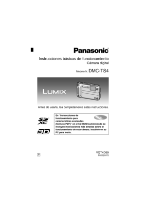 Page 1Antes de usarla, lea completamente estas instrucciones.
En “Instrucciones de 
funcionamiento para 
características avanzadas 
(formato PDF)” en el CD-ROM suministrado se 
incluyen instrucciones más detallas sobre el 
funcionamiento de esta cámara. Instálelo en su 
PC para leerlo.
until 
2012/02/22
Instrucciones básicas de funcionamiento
Cámara digital
Modelo N. DMC-TS4
PVQT4D89F0112HY0
DMC-FT4&TS4P-VQT4D89_lsp.book  1 ページ  ２０１２年１月１７日　火曜日　午後８時１分 
