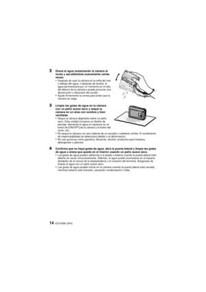 Page 14VQT4D89 (SPA)14
2Drene el agua sosteniendo la cámara al 
revés y sacudiéndola suavemente varias 
veces.
•Después de usar la cámara en la orilla del mar 
o debajo del agua, o después de lavarla, el 
agua permanecerá por un momento en el sitio 
del altavoz de la cámara y puede provocar una 
disminución o distorsión del sonido.
•Ajuste firmemente la correa para evitar que la 
cámara se caiga.
3Limpie las gotas de agua en la cámara 
con un paño suave seco y seque la 
cámara en un área con sombra y bien...