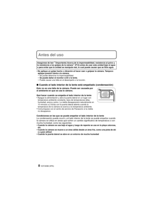 Page 8VQT4D89 (SPA)8
Antes del uso
•No aplique un golpe fuerte o vibración al hacer caer o golpear la cámara. Tampoco 
aplique presión fuerte a la cámara.
–Se puede deteriorar la impermeabilidad.–Se puede dañar el monitor LCD o la lente.–Puede causar una falla en el desempeño o la función.
∫Cuando el lado interior de la lente está empañado (condensación)
Esto no es una falla de la cámara. Puede ser causada por 
el ambiente en que se usa la cámara.
Qué hacer cuando se empaña el lado interior de la lente
•Apague...