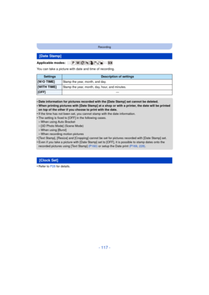 Page 117- 117 -
Recording
Applicable modes: 
You can take a picture with date and time of recording.
•
Date information for pictures recorded with the [Date Stamp] set cannot be deleted.
•When printing pictures with [Date Stamp] at a shop or with a printer, the date will be printed 
on top of the other if you choose to print with the date.
•If the time has not been set, you cannot stamp with the date information.
•The setting is fixed to [OFF] in the following cases.–When using Auto Bracket–[3D Photo Mode]...
