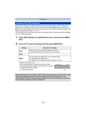 Page 122- 122 -
GPS/Sensor
When [GPS Setting] is set to [ON], positioning is performed at regular intervals. When the 
positioning is successful, location name information and latitude/longitude are acquired. For 
details on the screen display for the acquired information, read “About the display of positioning 
status and positioning results” on P123.
•
If GPS automatic time correction is set in the time  settings at the time of purchase, [GPS Setting] will 
be set to [ON] automatically.
1Select [GPS Setting]...