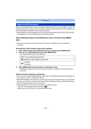 Page 125- 125 -
GPS/Sensor
When the displayed location name information is different from the current location or when the 
positioning is not successful, move to a location where the radio waves from GPS satellites can 
be received better and perform the positioning update.
•
When significant time has elapsed since the last successful positioning ([ ], [ ], [ ] and [ ] 
are displayed), we recommend performing a positioning update.
Select [Repositioning] on the [GPS/Sensor] menu, and then press [MENU/
SET]....