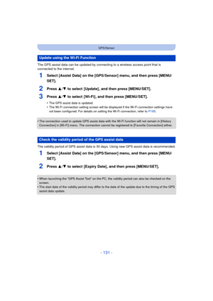 Page 131- 131 -
GPS/Sensor
The GPS assist data can be updated by connecting to a wireless access point that is 
connected to the internet.
1Select [Assist Data] on the [GPS/Sensor] menu, and then press [MENU/
SET].
2Press 3/4 to select  [Update] , and then press [MENU/SET].
3Press 3/4 to select  [Wi-Fi] , and then press [MENU/SET].
•The GPS assist data is updated.•The Wi-Fi connection setting  screen will be displayed if the Wi -Fi connection settings have 
not been configured. For details on setting the Wi-Fi...