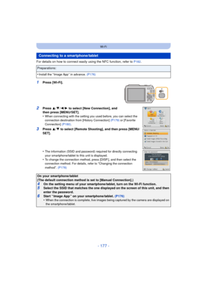 Page 177- 177 -
Wi-Fi
For details on how to connect easily using the NFC function, refer to P182.
1Press [Wi-Fi].
2Press  3/4 /2/ 1 to select [New Connection], and 
then press [MENU/SET].
•
When connecting with the setting you used before, you can select the 
connection destination from [History Connection]  (P179) or [Favorite 
Connection]  (P180).
3Press  3/4 to select [Remote Shooting], and then press [MENU/
SET].
•
The information (SSID and password) required for directly connecting 
your smartphone/tablet...