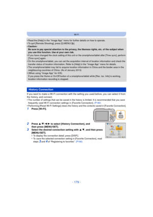 Page 179- 179 -
Wi-Fi
•Read the [Help] in the “ Image App ” menu for further details on how to operate.•To quit [Remote Shooting], press [Q.MENU/ ].•Caution:
Be sure to pay special attention to the privacy, the likeness rights, etc. of the subject when 
you use this function. Use at your own risk.
•If you have changed the clock setting of this unit or the smartphone/tablet after [Time sync], perform 
[Time sync] again.
•On the smartphone/tablet, you can set the acquisition interval of location information and...