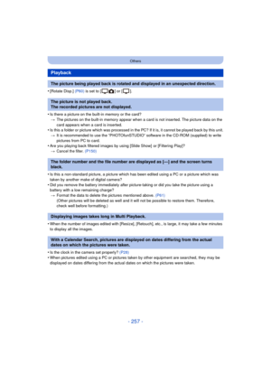 Page 257- 257 -
Others
•[Rotate Disp.] (P60) is set to [ ] or [ ].
•Is there a picture on the built-in memory or the card?
> The pictures on the built-in memory appear when a card is not inserted. The picture data on the 
card appears when a card is inserted.
•Is this a folder or picture which was processed in the PC? If it is, it cannot be played back by this unit.
> It is recommended to use the “PHOTOfunSTUDIO” software in the CD-ROM (supplied) to write 
pictures from PC to card.
•Are you playing back filtered...