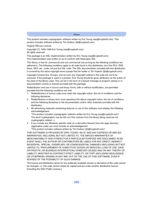 Page 269- 269 -
Others
This product includes cryptographic software written by Eric Young (eay@cryptsoft.com). This 
product includes software written by Tim Hudson (tjh@cryptsoft.com).
Original SSLeay License
Copyright (C) 1995-1998 Eric Young (eay@cryptsoft.com)
All rights reserved.
This package is an SSL implementation written by Eric Young (eay@cryptsoft.com).
The implementation was written so as to conform with Netscapes SSL.
This library is free for commercial and non-commercial use as long as the...