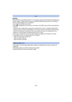 Page 35- 35 -
Basic
∫[iHDR]
When [iHDR] is set to [ON] and there is, for  example, strong contrast between the background 
and the subject, multiple still pictures are  recorded with differing exposures and combined to 
create a single still picture rich in gradation.
•
It is initially set to [ON] on the camera.•When [ ] is displayed on the screen but not otherwise, the iHDR function will work automatically as 
required.
•In the case that a single picture is going to be  composed from a burst, a message...