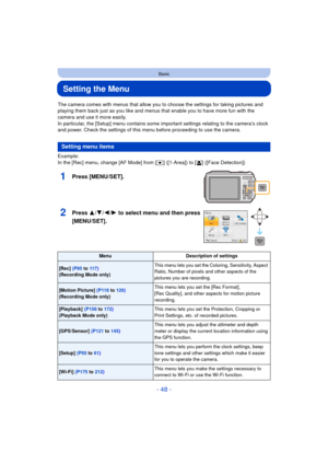 Page 48- 48 -
Basic
Setting the Menu
The camera comes with menus that allow you to choose the settings for taking pictures and 
playing them back just as you like and menus that enable you to have more fun with the 
camera and use it more easily.
In particular, the [Setup] menu contains some important settings relating to the camera’s clock 
and power. Check the settings of this menu before proceeding to use the camera.
Example:
In the [Rec] menu, change [AF Mode] from [Ø] ([1-Area]) to [š] ([Face Detection])...