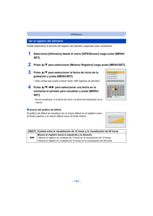 Page 140- 140 -
GPS/Sensor
Puede especificar el período del registro del altímetro registrado para visualizarlo.
1Seleccione [Altímetro] desde el menú [GPS/Sensor] luego pulse [MENU/
SET].
2Pulse 3/4 para seleccionar [Mostrar Re gistro] luego pulse [MENU/SET].
3Pulse 3/4 para seleccionar la fecha de inicio de la 
grabación y pulse [MENU/SET].
•Esta unidad solo puede mostrar hasta 1000 registros de altímetro.
4Pulse  3/4/2/ 1 para seleccionar una fecha en la 
comienza el período para visualizar y pulse [MENU/...