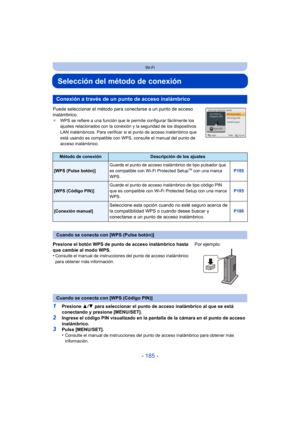 Page 185- 185 -
Wi-Fi
Selección del método de conexión
Puede seleccionar el método para conectarse a un punto de acceso 
inalámbrico.
¢ WPS se refiere a una función que le permite configurar fácilmente los 
ajustes relacionados con la conexión y la seguridad de los dispositivos 
LAN inalámbricos. Para verificar si el punto de acceso inalámbrico que 
está usando es compatible con WPS, consulte el manual del punto de 
acceso inalámbrico.
1Presione  3/4  para seleccionar el punto de acceso inalámbrico al que se...