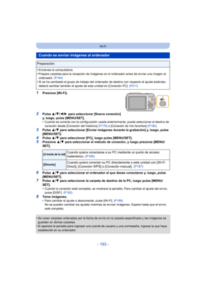 Page 193- 193 -
Wi-Fi
1Presione [Wi-Fi].
2Pulse 3/4/ 2/1 para seleccionar [Nueva conexión] 
y, luego, pulse [MENU/SET].
•
Cuando se conecte con la configuración usada anteriormente, puede seleccionar el destino de 
conexión desde [Conexión del histórico]  (P179) o [Conexión de mis favoritos]  (P180).
3Pulse 3/4 para seleccionar [Enviar imágenes durante la grabación] y, luego, pulse 
[MENU/SET].
4Pulse  3/4 para seleccionar [PC], luego pulse [MENU/SET].
5Presione  3/4  para seleccionar el método de conexión, y...