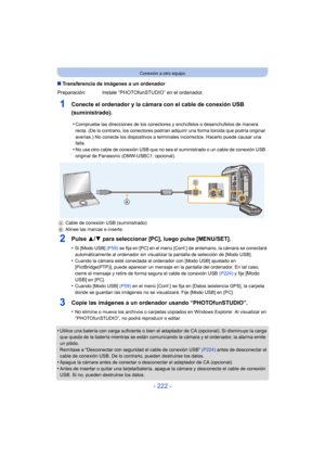 Page 222- 222 -
Conexión a otro equipo
∫Transferencia de imágenes a un ordenador
1Conecte el ordenador y la cámara con el cable de conexión USB 
(suministrado).
2Pulse  3/4 para seleccionar [PC], luego pulse [MENU/SET].
•Si [Modo USB]  (P59) se fija en [PC] en el menú [Conf.] de antemano, la cámara se conectará 
automáticamente al ordenador sin visualizar la pantalla de selección de [Modo USB].
•Cuando la cámara esté conectada al or denador con [Modo USB] ajustado en 
[PictBridge(PTP)], puede aparecer un mensaje...