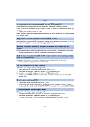Page 261- 261 -
Otros
•La carga puede no completarse cuando se desconecta mientras se transmite la imagen.
•Puede tomar tiempo después de carga la imagen a reflejar en el servicio WEB según el estado del 
servidor.> Espere unos minutos e intente de nuevo.
•Puede verificar el estado de la transmisión en los ajustes del enlace del servicio WEB registrándose 
en el “LUMIX CLUB”.
•Las imágenes en el servicio WEB no se pueden guardar (descargadas) en esta unidad. No elimina 
las imágenes cargadas, y hace una copia de...
