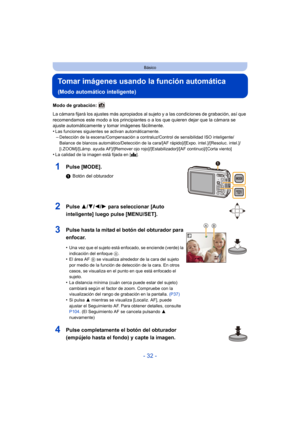 Page 32- 32 -
Básico
Tomar imágenes usando la función automática 
(Modo automático inteligente)
Modo de grabación: 
La cámara fijará los ajustes más apropiados al sujeto y a las condiciones de grabación, así que 
recomendamos este modo a los principiantes o a los que quieren dejar que la cámara se 
ajuste automáticamente y tomar imágenes fácilmente.
•
Las funciones siguientes se activan automáticamente.–Detección de la escena /Compensación a contraluz/Control de sensibilidad ISO inteligente/
Balance de blancos...