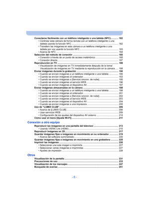 Page 6- 6 -
Conectarse fácilmente con un teléfono inteligente o una tableta (NFC)............ 182• Controlar esta cámara de forma remota con un teléfono inteligente o una 
tableta usando la función NFC ......................................................................... 182
• Transferir las imágenes en esta cámara a un teléfono inteligente o una  tableta por voz usando la función NFC ............................................................ 183
• Acerca de NFC...