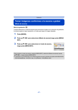 Page 87- 87 -
Grabación
Tomar imágenes conformes a la escena a grabar 
(Modo de escena)
Modo de grabación: 
Cuando selecciona un modo de escena para armonizar el sujeto con la situación de grabación, 
la cámara ajusta la mejor exposición y el matiz para lograr la imagen deseada.
1Pulse [MODE].
2Pulse 3/4/2/ 1 para seleccionar [Modo de escena] luego pulse [MENU/
SET].
3Pulse  3/4/2/ 1 para seleccionar el modo de escena, 
luego pulse [MENU/SET].
•Para cambiar el modo de escena, presione [MENU/SET], seleccione...
