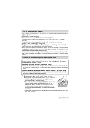 Page 1313(SPA) VQT4T99
•Use la cámara bajo el agua a 13 m (43 pies) con una temperatura de agua entre 0oC y 40oC  
(32  oF y 104  oF).
•No la utilice al bucear (Aqualung).•No use la cámara a una profundidad superior a 13 m (43 pies).•No use la cámara en agua caliente superior a 40 oC (104 oF) (en el baño o en aguas 
termales).
•No utilice la cámara bajo el agua durante más de 60 minutos de forma continua.•No abra o cierre la puerta lateral bajo el agua.•No golpee la cámara abajo del agua. (Es posible que no se...