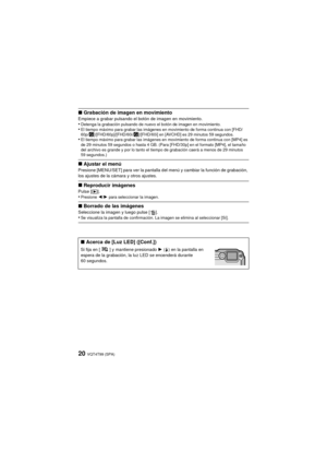 Page 20VQT4T99 (SPA)20
∫Grabación de imagen en movimientoEmpiece a grabar pulsando el botón de imagen en movimiento.•Detenga la grabación pulsando de nuevo el botón de imagen en movimiento.•El tiempo máximo para grabar las imágenes en movimiento de forma continua con [FHD/
60p/ ]/[FHD/60p]/[FHD/60i/ ]/[FHD/60i] en [AVCHD] es 29 minutos 59 segundos.
•El tiempo máximo para grabar las imágenes en movimiento de forma continua con [MP4] es 
de 29 minutos 59 segundos o hasta 4 GB. (Para [FHD/30p] en el formato [MP4],...
